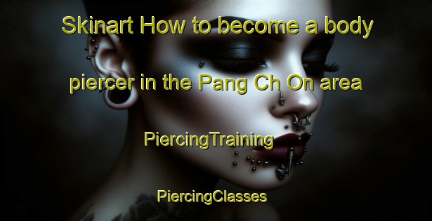 Skinart How to become a body piercer in the Pang Ch On area | PiercingTraining | PiercingClasses | SkinartTraining-Korea
