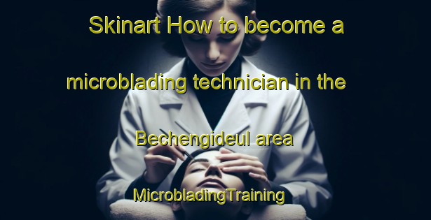 Skinart How to become a microblading technician in the Bechengideul area | MicrobladingTraining | MicrobladingClasses | SkinartTraining-Korea