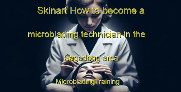 Skinart How to become a microblading technician in the Sagadong area | MicrobladingTraining | MicrobladingClasses | SkinartTraining-Korea