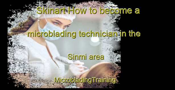 Skinart How to become a microblading technician in the Sinmi area | MicrobladingTraining | MicrobladingClasses | SkinartTraining-Korea