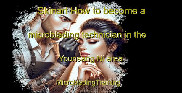 Skinart How to become a microblading technician in the Younsang Ni area | MicrobladingTraining | MicrobladingClasses | SkinartTraining-Korea