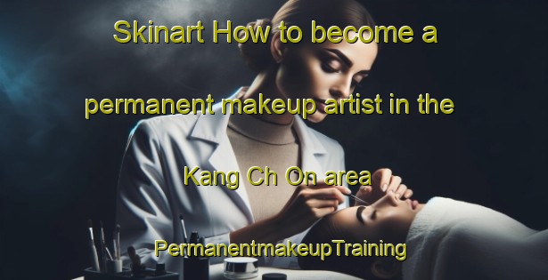 Skinart How to become a permanent makeup artist in the Kang Ch On area | PermanentmakeupTraining | PermanentmakeupClasses | SkinartTraining-Korea