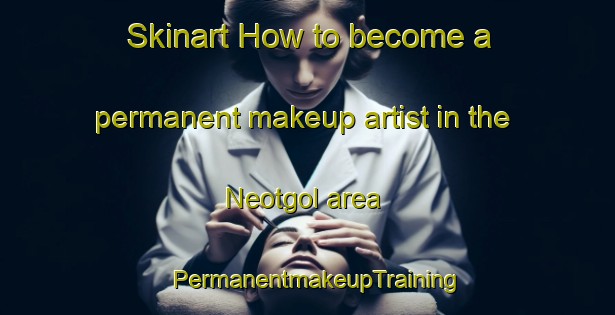 Skinart How to become a permanent makeup artist in the Neotgol area | PermanentmakeupTraining | PermanentmakeupClasses | SkinartTraining-Korea