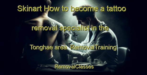 Skinart How to become a tattoo removal specialist in the Tonghae area | RemovalTraining | RemovalClasses | SkinartTraining-Korea