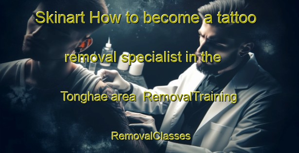 Skinart How to become a tattoo removal specialist in the Tonghae area | RemovalTraining | RemovalClasses | SkinartTraining-Korea