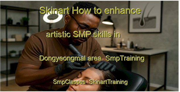 Skinart How to enhance artistic SMP skills in Dongyeongmal area | SmpTraining | SmpClasses | SkinartTraining-Korea
