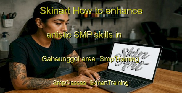 Skinart How to enhance artistic SMP skills in Gaheunggol area | SmpTraining | SmpClasses | SkinartTraining-Korea