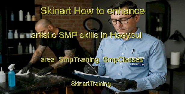 Skinart How to enhance artistic SMP skills in Haeyoul area | SmpTraining | SmpClasses | SkinartTraining-Korea
