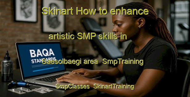 Skinart How to enhance artistic SMP skills in Saesolbaegi area | SmpTraining | SmpClasses | SkinartTraining-Korea