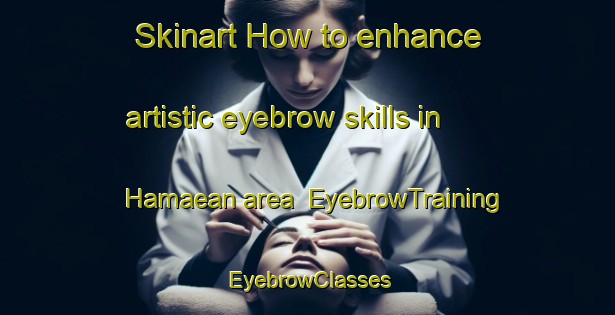 Skinart How to enhance artistic eyebrow skills in Hamaean area | EyebrowTraining | EyebrowClasses | SkinartTraining-Korea