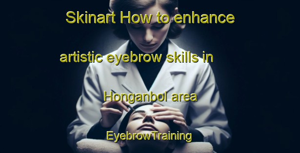 Skinart How to enhance artistic eyebrow skills in Honganbol area | EyebrowTraining | EyebrowClasses | SkinartTraining-Korea