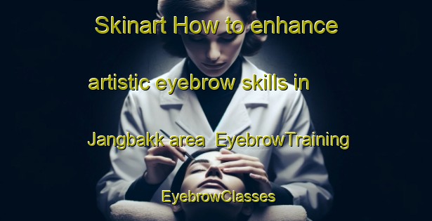 Skinart How to enhance artistic eyebrow skills in Jangbakk area | EyebrowTraining | EyebrowClasses | SkinartTraining-Korea