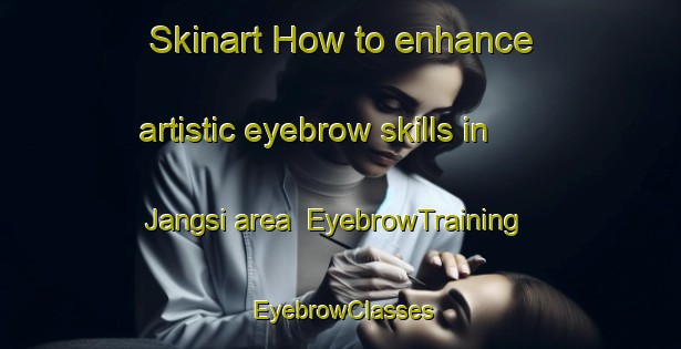 Skinart How to enhance artistic eyebrow skills in Jangsi area | EyebrowTraining | EyebrowClasses | SkinartTraining-Korea
