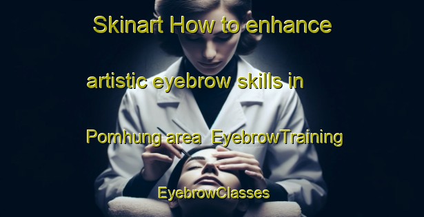 Skinart How to enhance artistic eyebrow skills in Pomhung area | EyebrowTraining | EyebrowClasses | SkinartTraining-Korea