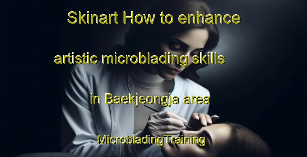 Skinart How to enhance artistic microblading skills in Baekjeongja area | #MicrobladingTraining #MicrobladingClasses #SkinartTraining-Korea