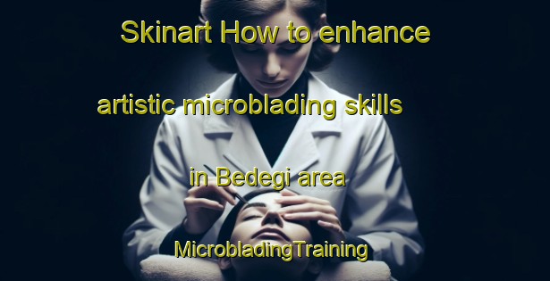 Skinart How to enhance artistic microblading skills in Bedegi area | #MicrobladingTraining #MicrobladingClasses #SkinartTraining-Korea