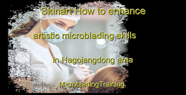 Skinart How to enhance artistic microblading skills in Hagojangdong area | #MicrobladingTraining #MicrobladingClasses #SkinartTraining-Korea