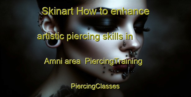 Skinart How to enhance artistic piercing skills in Amni area | #PiercingTraining #PiercingClasses #SkinartTraining-Korea