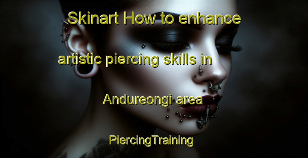 Skinart How to enhance artistic piercing skills in Andureongi area | #PiercingTraining #PiercingClasses #SkinartTraining-Korea