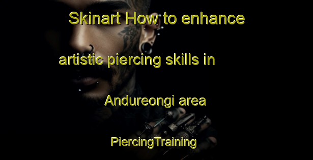 Skinart How to enhance artistic piercing skills in Andureongi area | #PiercingTraining #PiercingClasses #SkinartTraining-Korea