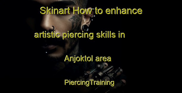 Skinart How to enhance artistic piercing skills in Anjoktol area | #PiercingTraining #PiercingClasses #SkinartTraining-Korea