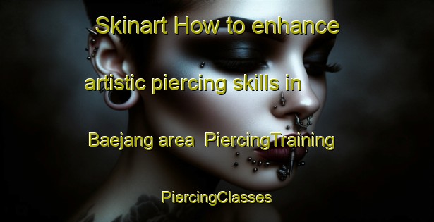 Skinart How to enhance artistic piercing skills in Baejang area | #PiercingTraining #PiercingClasses #SkinartTraining-Korea