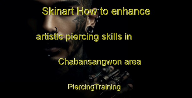 Skinart How to enhance artistic piercing skills in Chabansangwon area | #PiercingTraining #PiercingClasses #SkinartTraining-Korea