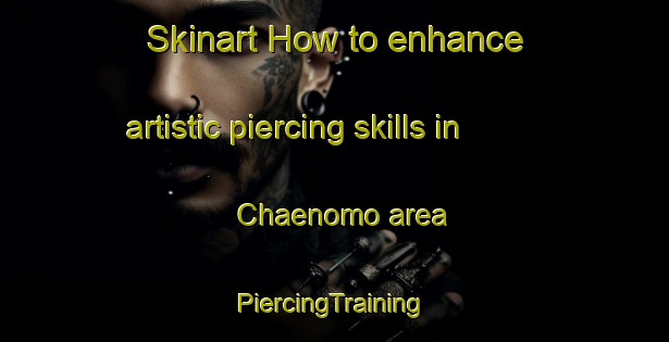 Skinart How to enhance artistic piercing skills in Chaenomo area | #PiercingTraining #PiercingClasses #SkinartTraining-Korea