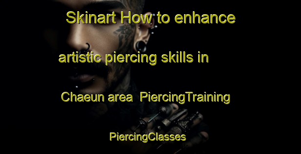 Skinart How to enhance artistic piercing skills in Chaeun area | PiercingTraining | PiercingClasses | SkinartTraining-Korea
