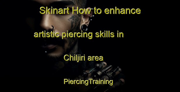 Skinart How to enhance artistic piercing skills in Chiljiri area | #PiercingTraining #PiercingClasses #SkinartTraining-Korea