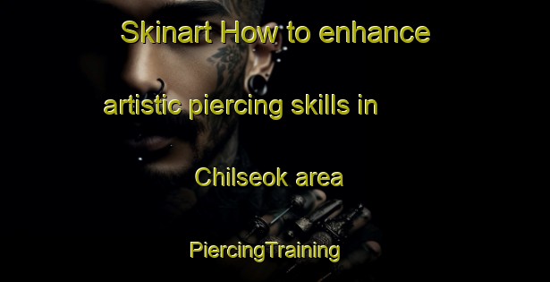 Skinart How to enhance artistic piercing skills in Chilseok area | PiercingTraining | PiercingClasses | SkinartTraining-Korea