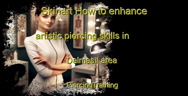 Skinart How to enhance artistic piercing skills in Dalmasil area | #PiercingTraining #PiercingClasses #SkinartTraining-Korea