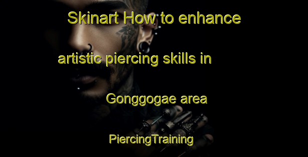 Skinart How to enhance artistic piercing skills in Gonggogae area | #PiercingTraining #PiercingClasses #SkinartTraining-Korea