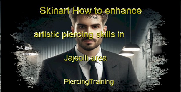 Skinart How to enhance artistic piercing skills in Jajeolli area | #PiercingTraining #PiercingClasses #SkinartTraining-Korea