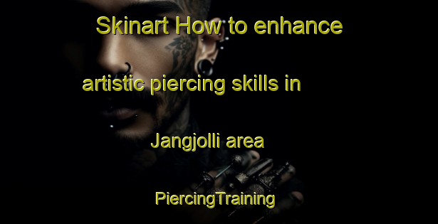 Skinart How to enhance artistic piercing skills in Jangjolli area | #PiercingTraining #PiercingClasses #SkinartTraining-Korea