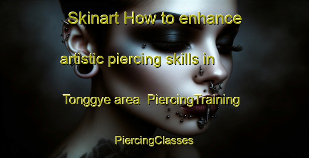 Skinart How to enhance artistic piercing skills in Tonggye area | #PiercingTraining #PiercingClasses #SkinartTraining-Korea