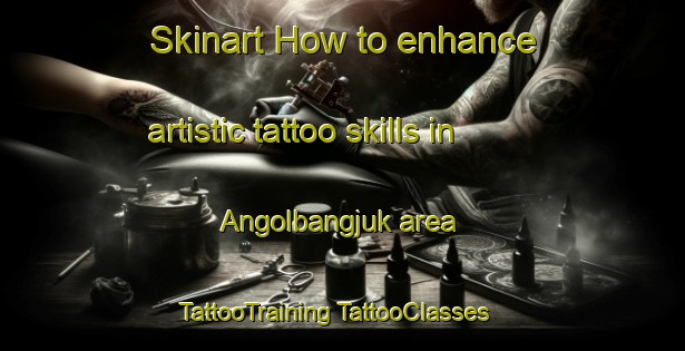 Skinart How to enhance artistic tattoo skills in Angolbangjuk area | #TattooTraining #TattooClasses #SkinartTraining-Korea