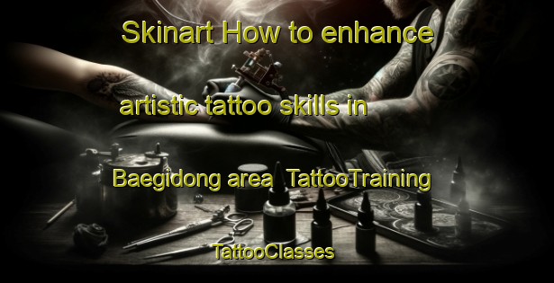 Skinart How to enhance artistic tattoo skills in Baegidong area | TattooTraining | TattooClasses | SkinartTraining-Korea