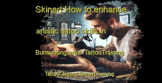 Skinart How to enhance artistic tattoo skills in Bunsudong area | #TattooTraining #TattooClasses #SkinartTraining-Korea