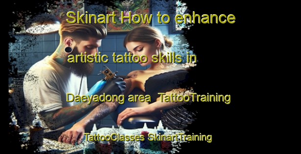 Skinart How to enhance artistic tattoo skills in Daeyadong area | #TattooTraining #TattooClasses #SkinartTraining-Korea