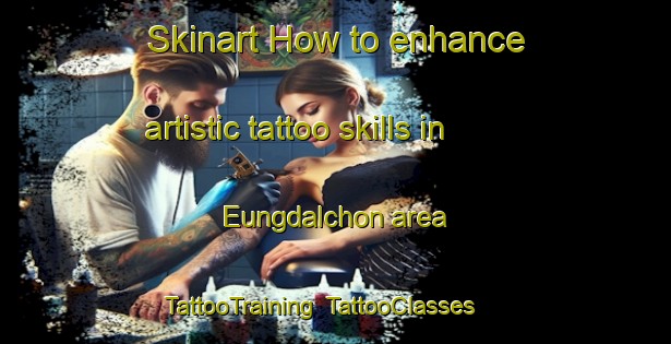 Skinart How to enhance artistic tattoo skills in Eungdalchon area | TattooTraining | TattooClasses | SkinartTraining-Korea