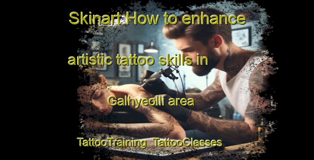 Skinart How to enhance artistic tattoo skills in Galhyeolli area | TattooTraining | TattooClasses | SkinartTraining-Korea