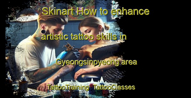 Skinart How to enhance artistic tattoo skills in Gyeongsinpyeong area | TattooTraining | TattooClasses | SkinartTraining-Korea