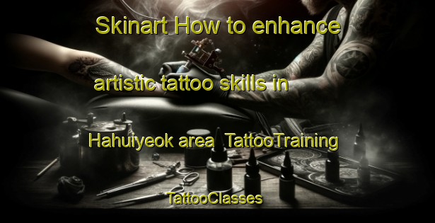 Skinart How to enhance artistic tattoo skills in Hahuiyeok area | TattooTraining | TattooClasses | SkinartTraining-Korea