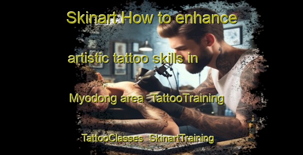 Skinart How to enhance artistic tattoo skills in Myodong area | TattooTraining | TattooClasses | SkinartTraining-Korea