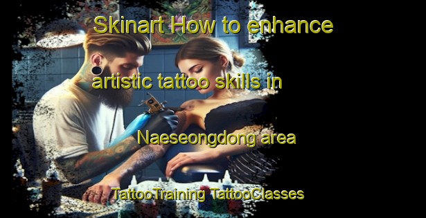 Skinart How to enhance artistic tattoo skills in Naeseongdong area | #TattooTraining #TattooClasses #SkinartTraining-Korea