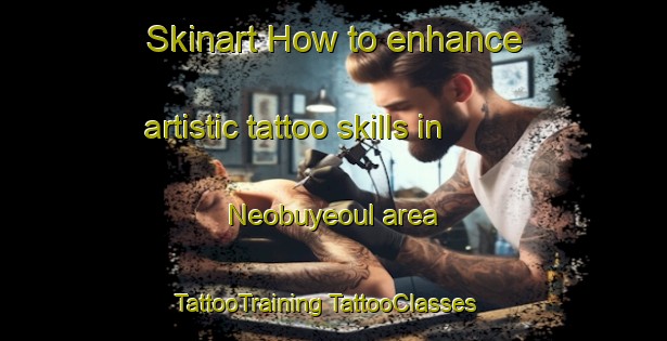 Skinart How to enhance artistic tattoo skills in Neobuyeoul area | #TattooTraining #TattooClasses #SkinartTraining-Korea