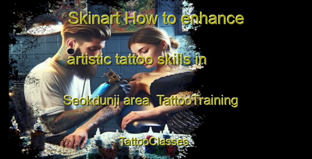 Skinart How to enhance artistic tattoo skills in Seokdunji area | TattooTraining | TattooClasses | SkinartTraining-Korea