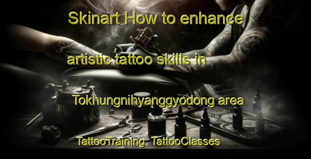 Skinart How to enhance artistic tattoo skills in Tokhungnihyanggyodong area | TattooTraining | TattooClasses | SkinartTraining-Korea