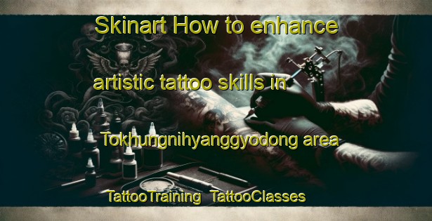 Skinart How to enhance artistic tattoo skills in Tokhungnihyanggyodong area | TattooTraining | TattooClasses | SkinartTraining-Korea